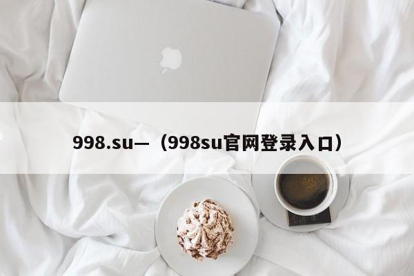 998.su—（998su官网登录入口）